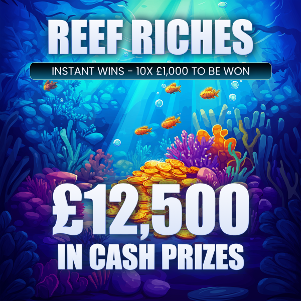 REEF RICHES - Instant Win - £12,500 INSTANT PRIZES TO BE WON - £500 End Draw