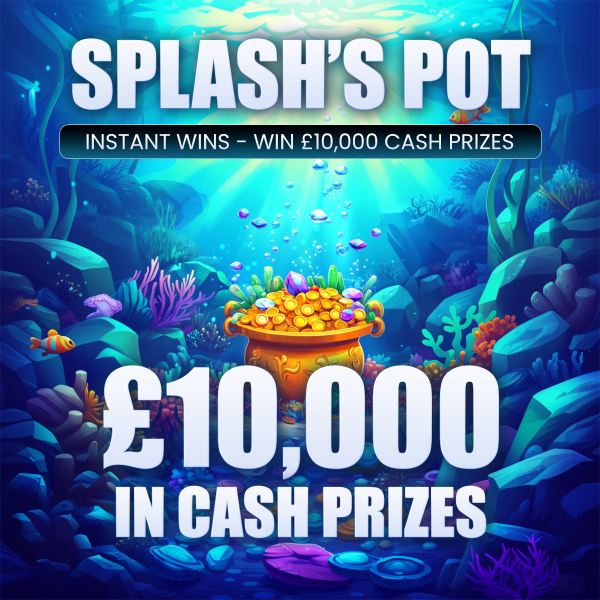 SPLASH'S POT - Instant Win - £10,000 INSTANT PRIZES TO BE WON - £250 End Draw
