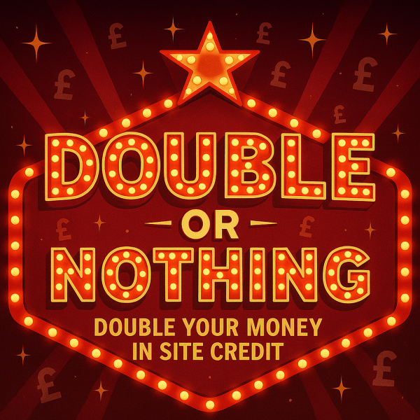 £5 DOUBLE OR NOTHING! DOUBLE YOUR MONEY IN SPLASH CASH (SITE CREDIT) - Plus End Draw £25 Splash Cash