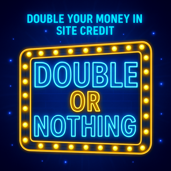 £10 DOUBLE OR NOTHING! DOUBLE YOUR MONEY IN SPLASH CASH (SITE CREDIT) - Plus End Draw £25 Splash Cash
