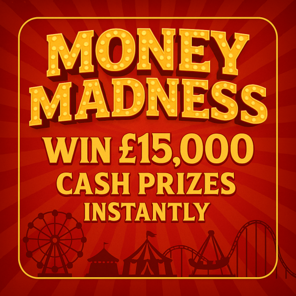 Win Big, Win Small, Win It All – It’s Money Madness! WIN £15,000 CASH PRIZES - £175 CASH END DRAW