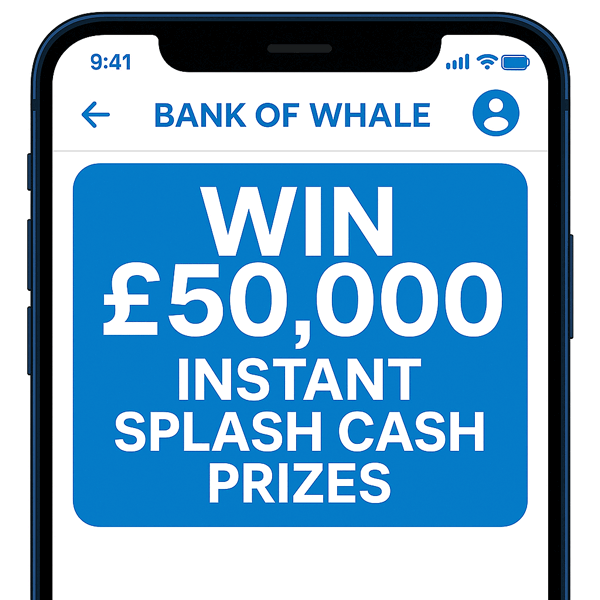 💳 Bank of Whale 💳 - Win £50,000 Instant Splash Cash Prizes for Just 18p